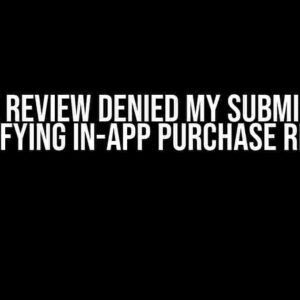 Apple Review Denied My Submission: Demystifying In-App Purchase Rejection