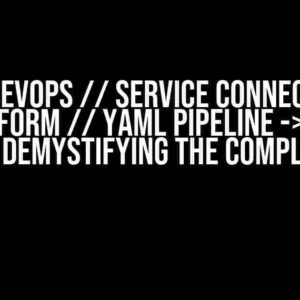 Azure DevOps // Service Connection // Terraform // YAML Pipeline -> Build Error: Demystifying the Complexities