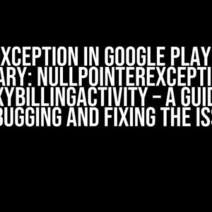 Fatal Exception in Google Play Billing Library: NullPointerException in ProxyBillingActivity – A Guide to Debugging and Fixing the Issue