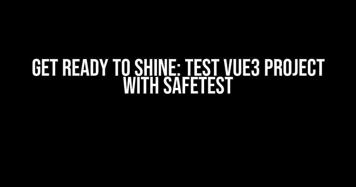 Get Ready to Shine: Test Vue3 Project with Safetest