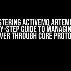 Mastering ActiveMQ Artemis: A Step-by-Step Guide to Managing Your Server through Core Protocol