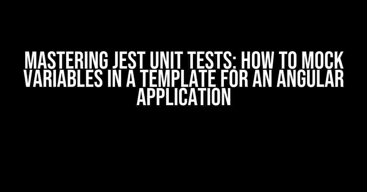 Mastering Jest Unit Tests: How to Mock Variables in a Template for an Angular Application