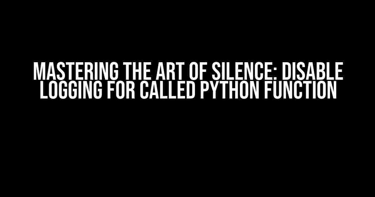 Mastering the Art of Silence: Disable Logging for Called Python Function