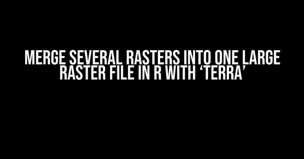 Merge Several Rasters into One Large Raster File in R with ‘terra’