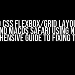 Tailwind CSS Flexbox/Grid Layout Issues on iOS and macOS Safari using Next Js: A Comprehensive Guide to Fixing the Bugs