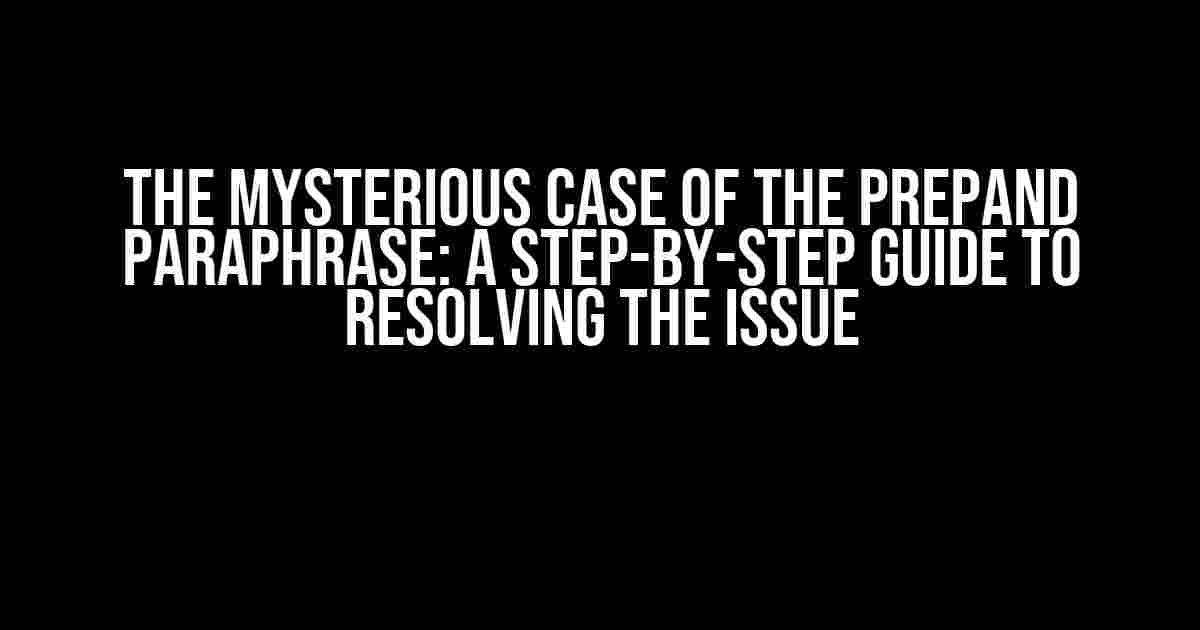 The Mysterious Case of the Prepand Paraphrase: A Step-by-Step Guide to Resolving the Issue