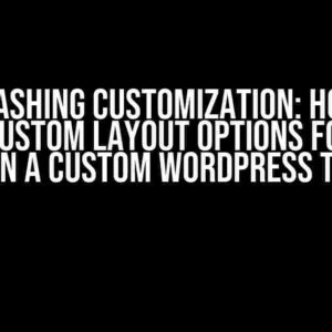 Unleashing Customization: How to Create Custom Layout Options for a Post within a Custom WordPress Theme