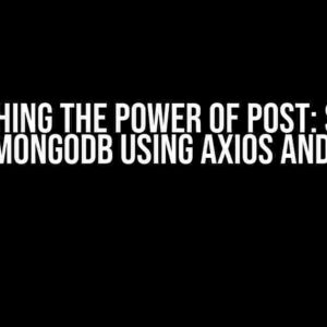 Unleashing the Power of POST: Sending Data to MongoDB using Axios and Express