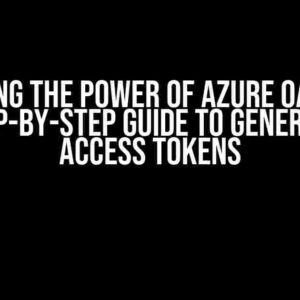 Unlocking the Power of Azure OAuth 2.0: A Step-by-Step Guide to Generating Access Tokens