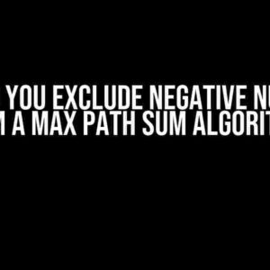 Why Do You Exclude Negative Numbers from a Max Path Sum Algorithm?