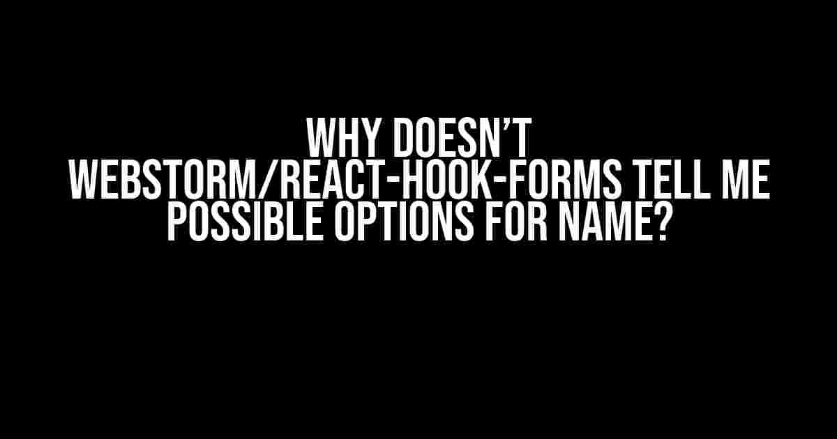 Why doesn’t WebStorm/React-Hook-Forms tell me possible options for name?